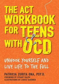 Cover image for The ACT Workbook for Teens with OCD: Unhook Yourself and Live Life to the Full