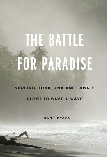 Cover image for The Battle for Paradise: Surfing, Tuna, and One Town's Quest to Save a Wave