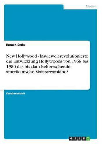 New Hollywood - Inwieweit Revolutionierte Die Entwicklung Hollywoods Von 1968 Bis 1980 Das Bis Dato Beherrschende Amerikanische Mainstreamkino?