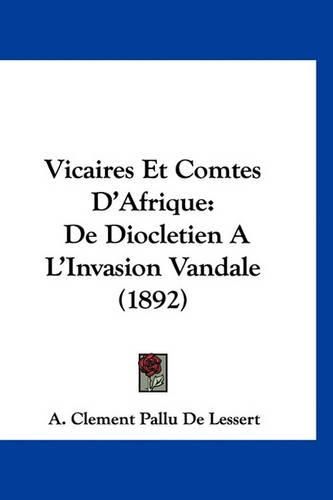 Cover image for Vicaires Et Comtes D'Afrique: de Diocletien Al'invasion Vandale (1892)