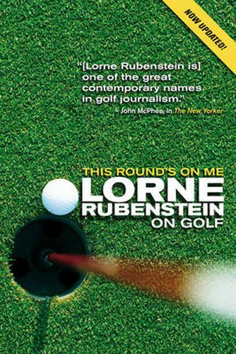 This Round's On Me: Lorne Rubenstein On Golf