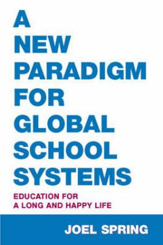 Cover image for A New Paradigm for Global School Systems: Education for a Long and Happy Life