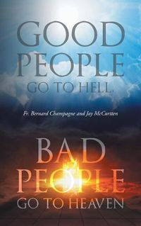 Cover image for Good People Go to Hell, Bad People Go to Heaven