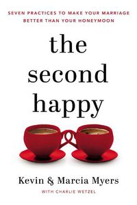 Cover image for The Second Happy: Seven Practices to Make Your Marriage Better Than Your Honeymoon