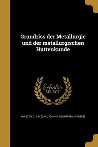 Cover image for Grundriss Der Metallurgie Und Der Metallurgischen Hu Ttenkunde