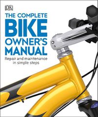 Cover image for The Complete Bike Owner's Manual: Repair and Maintenance in Simple Steps