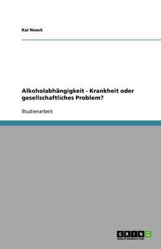 Cover image for Alkoholabhangigkeit - Krankheit oder gesellschaftliches Problem?