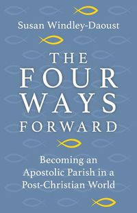 Cover image for Four Ways Forward: Becoming an Apostolic Parish in a Post-Christian World