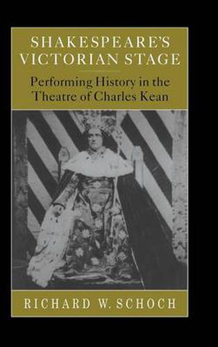 Shakespeare's Victorian Stage: Performing History in the Theatre of Charles Kean