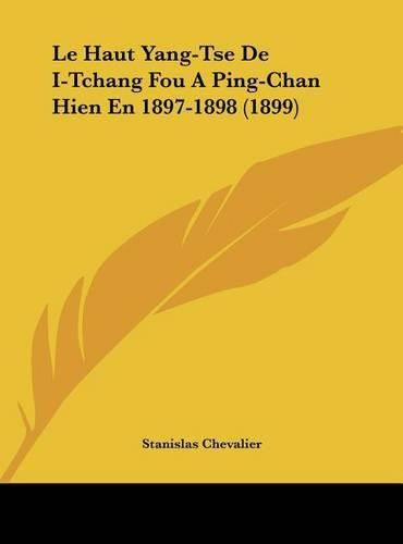 Cover image for Le Haut Yang-Tse de I-Tchang Fou a Ping-Chan Hien En 1897-1898 (1899)