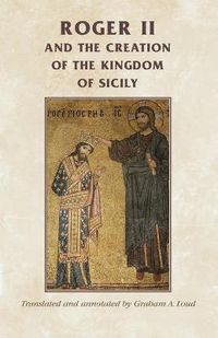 Cover image for Roger II and the Creation of the Kingdom of Sicily