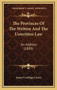 Cover image for The Provinces of the Written and the Unwritten Law: An Address (1889)