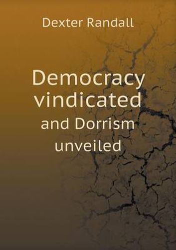 Cover image for Democracy vindicated and Dorrism unveiled