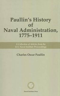 Cover image for Paullin's History of Naval Administration, 1775-1911: A Collection of Articles from the Naval Institute Proceedings