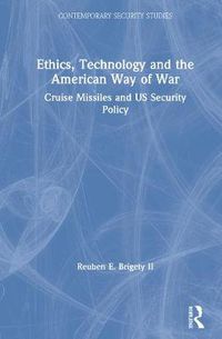 Cover image for Ethics, Technology, and the American Way of War: Cruise Missiles and US Security Policy