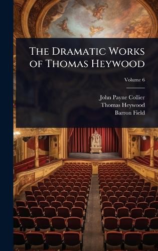 Cover image for The Dramatic Works of Thomas Heywood
