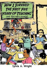 Cover image for How I Survived the First Five Years of Teaching: One Teacher's Journey