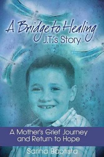 Cover image for A Bridge to Healing: J.T.'s Story: A Mother's Grief Journey and Return to Hope