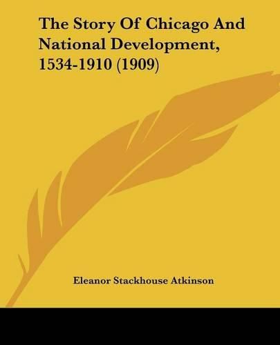 Cover image for The Story of Chicago and National Development, 1534-1910 (1909)