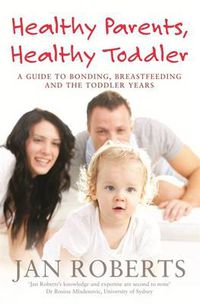 Cover image for Healthy Parents, Healthy Toddler: A Guide to Bonding, Breast Feeding and the Toddler Years
