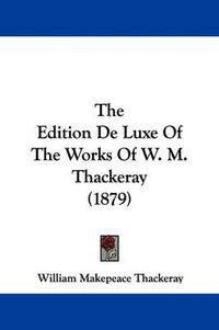 Cover image for The Edition de Luxe of the Works of W. M. Thackeray (1879)