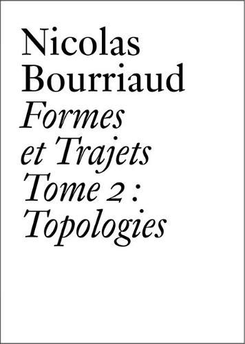 Nicolas Bourriaud: Formes et trajets - Tome 2 Topologies