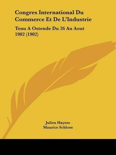 Congres International Du Commerce Et de L'Industrie: Tenu a Ostende Du 26 Au Aout 1902 (1902)