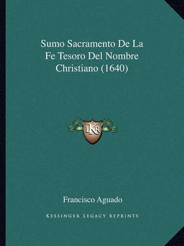 Cover image for Sumo Sacramento de La Fe Tesoro del Nombre Christiano (1640)