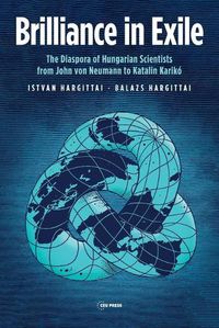 Cover image for Brilliance in Exile: The Diaspora of Hungarian Scientists from John Von Neumann to Katalin Kariko