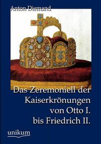 Cover image for Das Zeremoniell der Kaiserkroenungen von Otto I. bis Friedrich II.