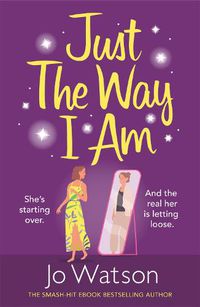 Cover image for Just The Way I Am: Hilarious and heartfelt, nothing makes you laugh like a Jo Watson rom-com!