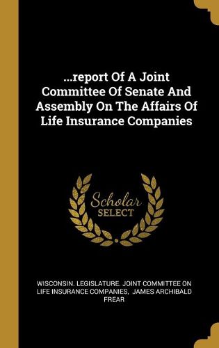 Cover image for ...report Of A Joint Committee Of Senate And Assembly On The Affairs Of Life Insurance Companies