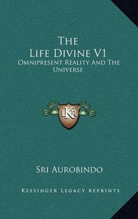 Cover image for The Life Divine V1: Omnipresent Reality and the Universe