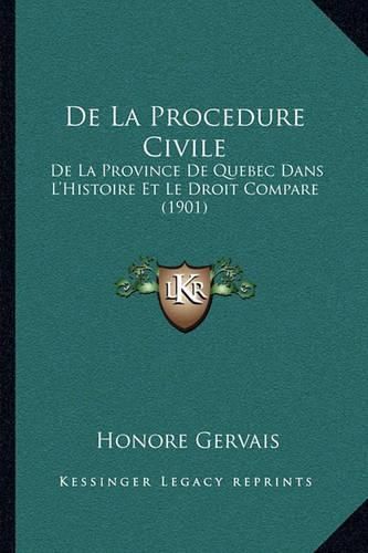 de La Procedure Civile: de La Province de Quebec Dans L'Histoire Et Le Droit Compare (1901)