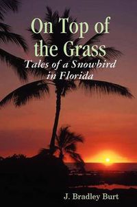 Cover image for On Top of the Grass: Tales of a Snowbird in Florida