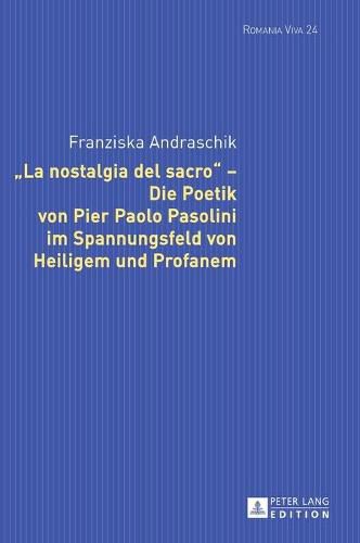 La Nostalgia del Sacro  - Die Poetik Von Pier Paolo Pasolini Im Spannungsfeld Von Heiligem Und Profanem