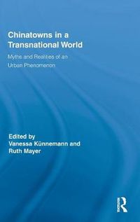 Cover image for Chinatowns in a Transnational World: Myths and Realities of an Urban Phenomenon