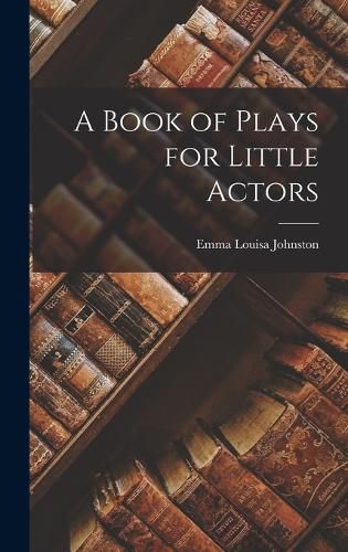 Cover image for A Book of Plays for Little Actors