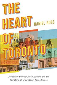 Cover image for The Heart of Toronto: Corporate Power, Civic Activism, and the Remaking of Downtown Yonge Street
