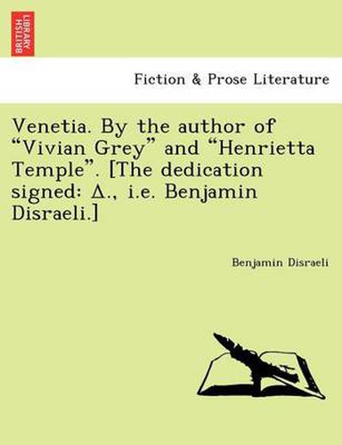 Cover image for Venetia. by the Author of  Vivian Grey  and  Henrietta Temple.  [The Dedication Signed: ., i.e. Benjamin Disraeli.]