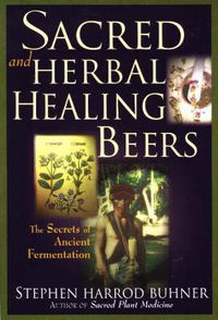 Cover image for Sacred and Herbal Healing Beers: The Secrets of Ancient Fermentation