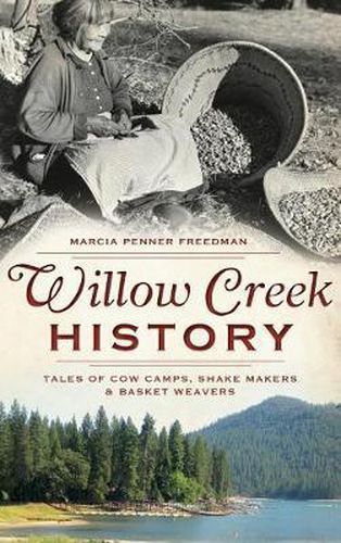 Cover image for Willow Creek History: Tales of Cow Camps, Shake Makers & Basket Weavers