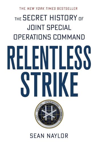 Cover image for Relentless Strike: The Secret History of Joint Special Operations Command