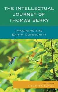 Cover image for The Intellectual Journey of Thomas Berry: Imagining the Earth Community