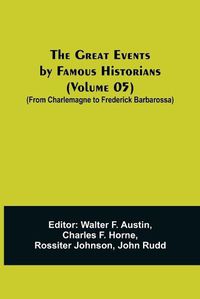 Cover image for The Great Events by Famous Historians (Volume 05); (From Charlemagne to Frederick Barbarossa)