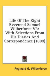 Cover image for Life of the Right Reverend Samuel Wilberforce V3: With Selections from His Diaries and Correspondence (1880)