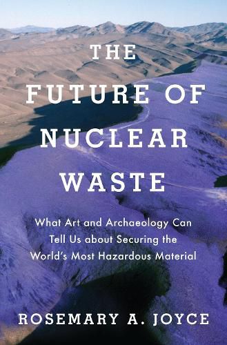 Cover image for The Future of Nuclear Waste: What Art and Archaeology Can Tell Us about Securing the World's Most Hazardous Material