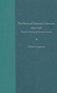 Cover image for The Noises of American Literature, 1890-1984: Toward a History of Literary Acoustics