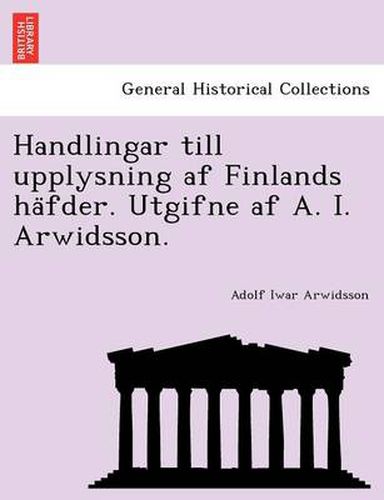 Cover image for Handlingar Till Upplysning AF Finlands Ha Fder. Utgifne AF A. I. Arwidsson.