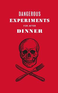 Cover image for Dangerous Experiments for After Dinner: 21 Daredevil Tricks to Impress Your Guests